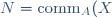 N = \text{comm}_A(X)